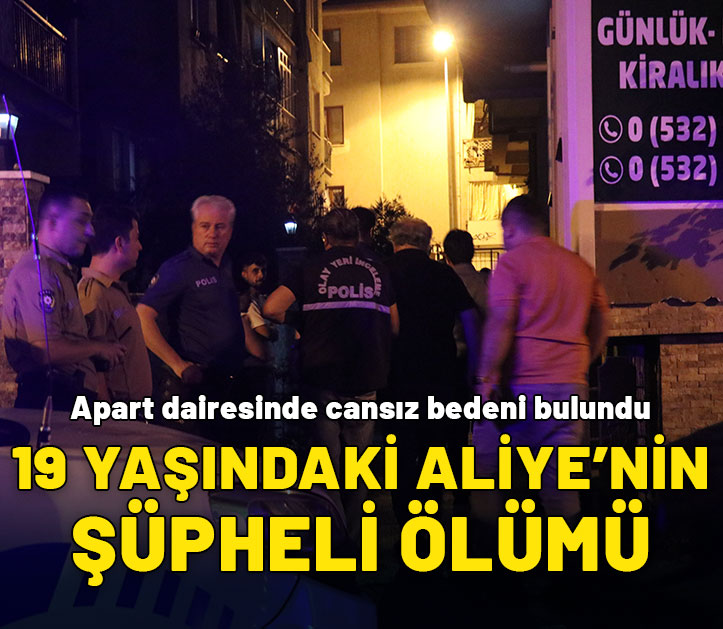 19 yaşındaki Aliye'nin şüpheli ölümü! Apart dairesinde cansız bedeni bulundu