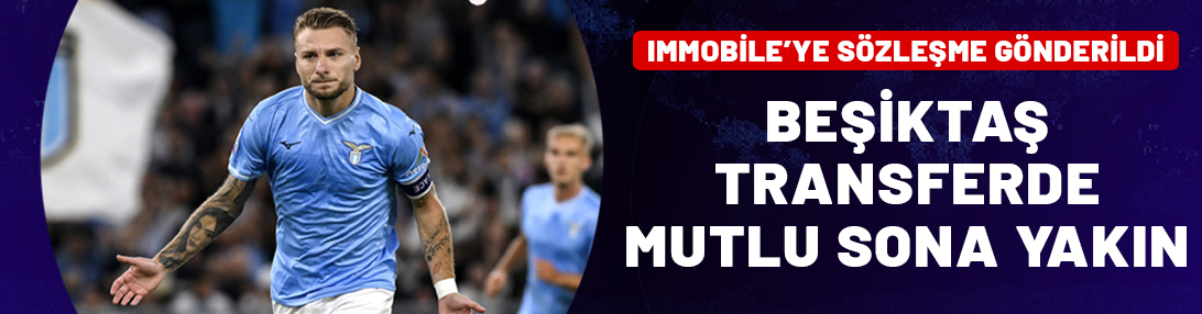 Beşiktaş, Ciro Immobile'de mutlu sona yakın