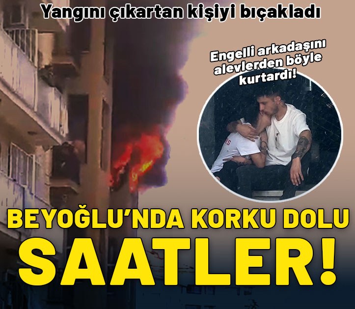 Beyoğlu'nda korku dolu saatler: Yangın çıkartan kişiyi bıçakladı, engelli arkadaşını kurtardı