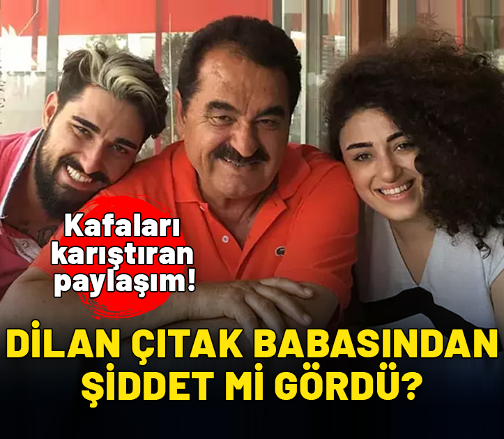 Dilan Çıtak babası İbrahim Tatlıses'ten şiddet mi gördü? Kafaları karıştıran paylaşım