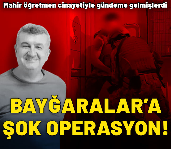 Mahir öğretmen cinayetiyle gündeme gelmişlerdi: Bayğaralar'a şok operasyon