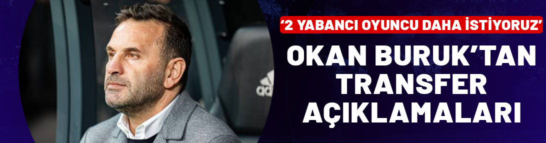 Okan Buruk'tan transfer açıklamaları: İki yabancı oyuncu istiyoruz