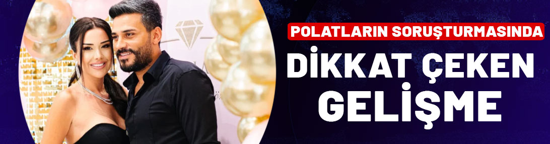 Dilan-Engin Polat soruşturmasında dikkat çeken gelişme