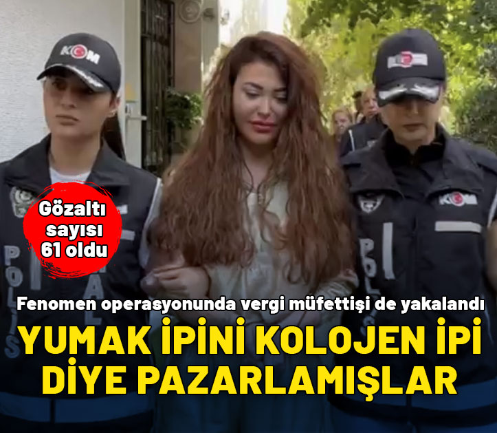 Yumak ipini kolojen ipi diye pazarlamışlar. Fenomen operasyonunda gözaltı sayısı 61'e yükseldi