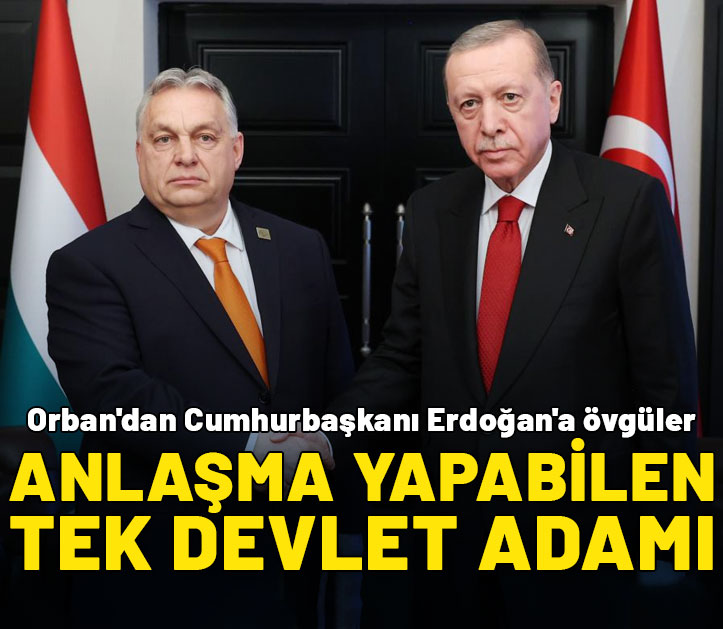 Orban'dan Cumhurbaşkanı Erdoğan'a övgüler: Anlaşma yapabilen tek devlet adamı