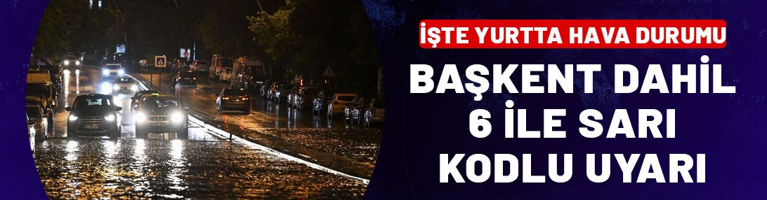 Başkent dahil olmak üzere 6 ile sarı kodlu uyarı! İşte yurtta hava durumu