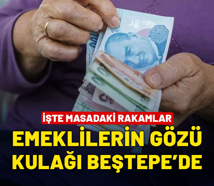 Emeklilerin gözü kulağı Beştepe'de! İşte masadaki rakamlar