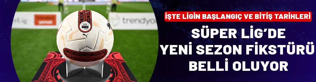 Trendyol Süper Lig'de yeni sezon fikstürü belli oluyor