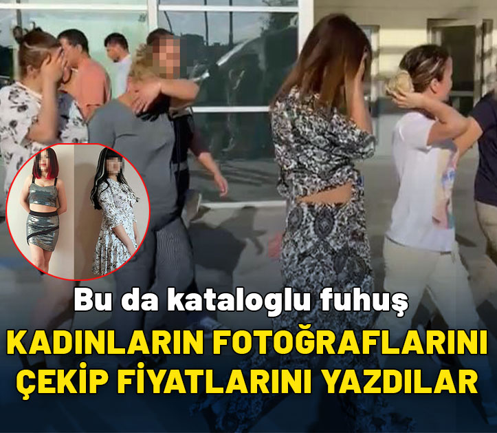 Kadınların fotoğraflarını çekip yanına fiyatlarını yazdılar! Bu da kataloglu fuhuş