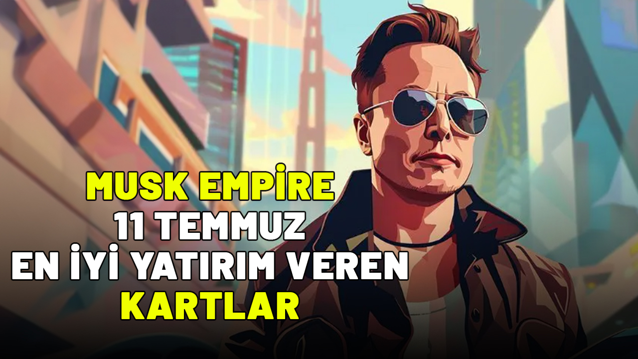 MUSK EMPİRE 11 TEMMUZ EN ÇOK KAZANDIRAN KARTLAR: Musk Empire en iyi yatırım veren kartlar (11 Temmuz Perşembe)