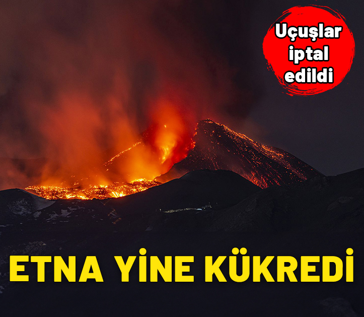 İtalya’da Etna yeniden kükredi: Uçuşlar iptal edildi