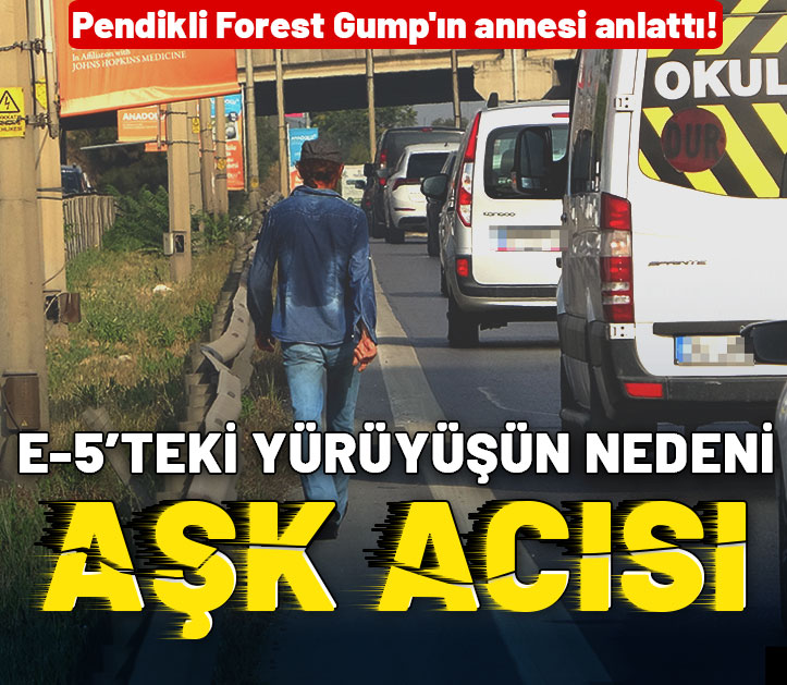 Pendikli Forest Gump'ın annesi anlattı! E-5 karayolundaki yürüyüşün arkasından aşk acısı çıktı