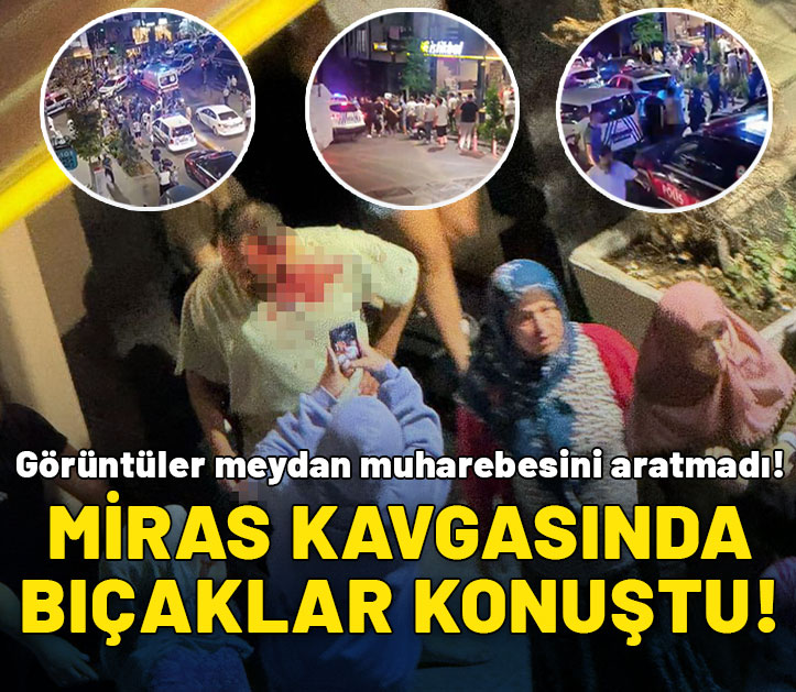 Miras kavgasında bıçaklar çekildi: Ortalık savaş alanına döndü; çok sayıda gözaltı var