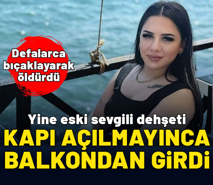 Eski sevgili dehşeti: Balkondan girdi bıçakla öldürdü