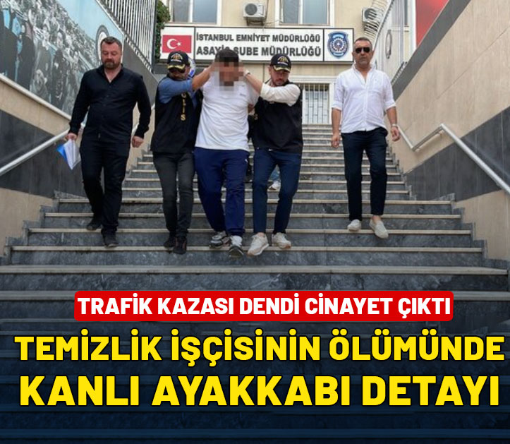 Trafik kazası dendi cinayet çıktı! Temizlik işçisinin ölümünde kanlı ayakkabı detayı