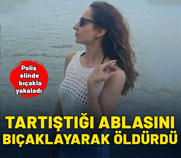 Böyle kardeş olmaz olsun: Ablasını bıçaklayarak öldürdü