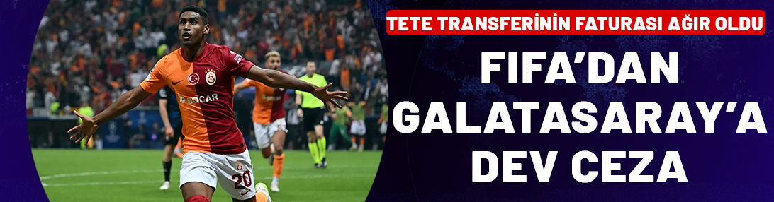 Tete transferinin faturası ağır oldu! FIFA'dan Galatasaray'a ceza