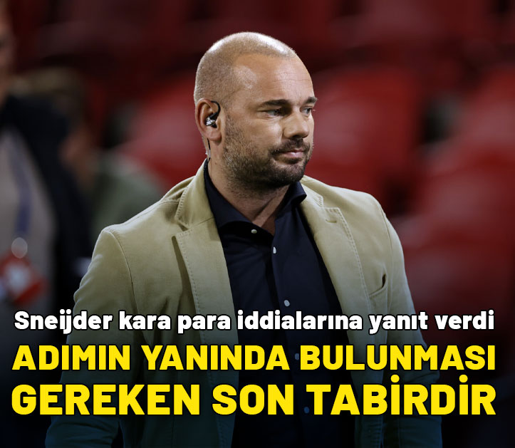 Wesley Sneijder iddialara yanıt verdi: Kara para adımın yanında bulunması gereken son tabirdir