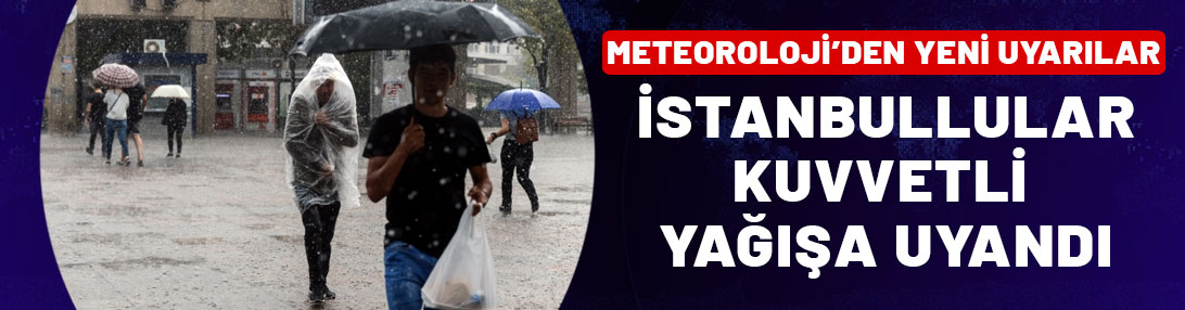 İstanbullular kuvvetli yağışa uyandı! Meteoroloji'den yeni uyarılar