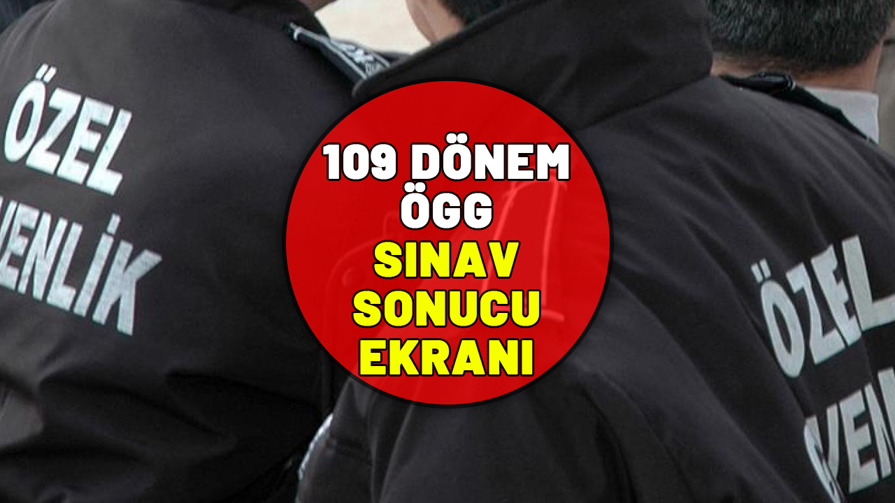 ÖGG BUGÜN AÇIKLANIR MI? Gözler EGM’de! 109 Dönem Özel Güvenlik Temel Eğitim sınav sonuç EKRANI