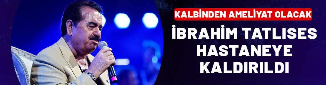 Helallik isteyen İbrahim Tatlıses hastaneye kaldırıldı