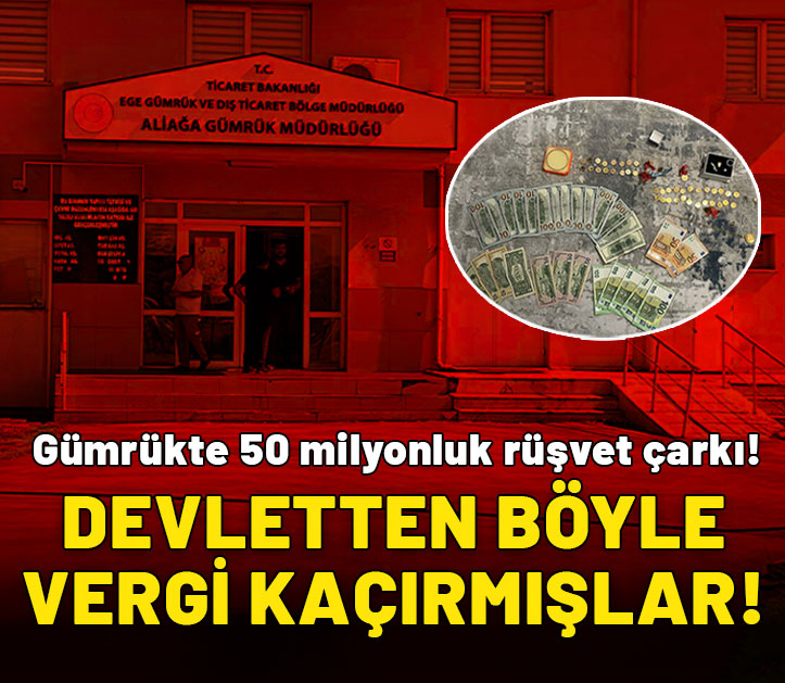 Gümrükte 50 milyonluk rüşvet çarkı: Devletten böyle vergi kaçırmışlar!