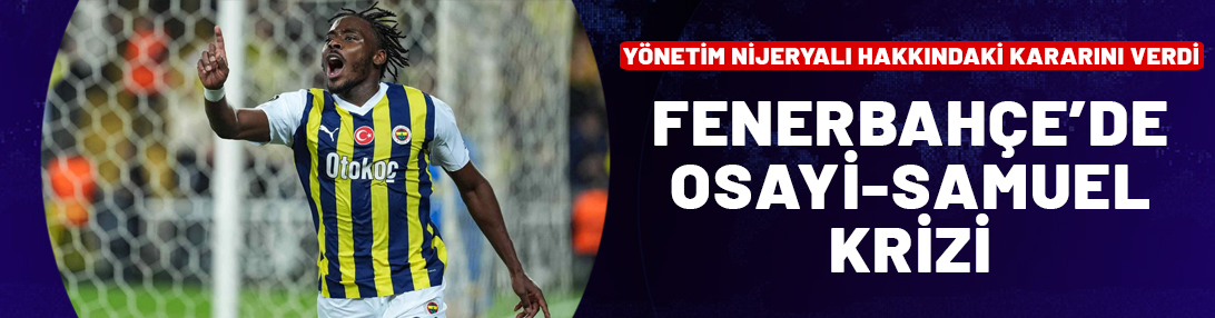 Fenerbahçe'de Osayi-Samuel krizi! İşte yönetimin aldığı karar