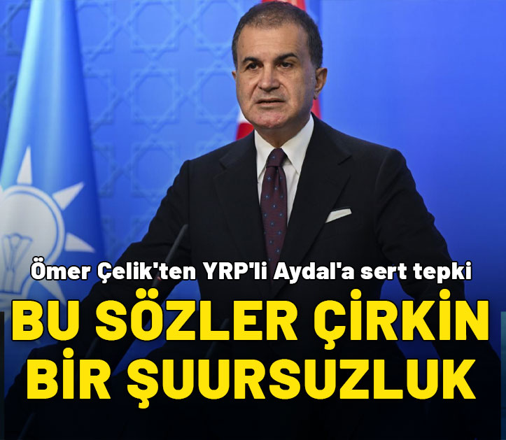 Ömer Çelik'ten YRP'li Aydal'a sert sözler: Çirkin bir şuursuzluk