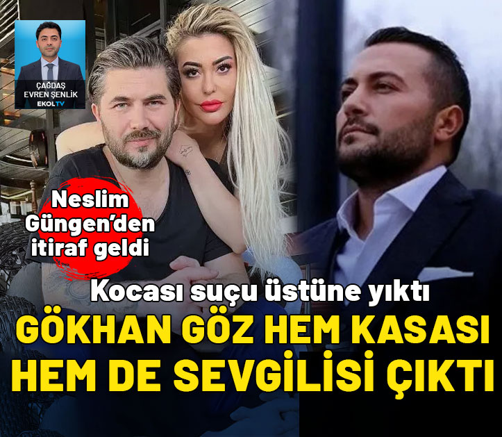 Neslim Güngen'den itiraf! Gökhan Göz hem kasası hem de sevgilisi çıktı