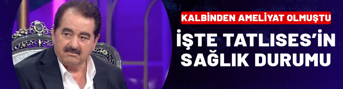 Ameliyattan çıktı! İşte İbrahim Tatlıses'in sağlık durumu