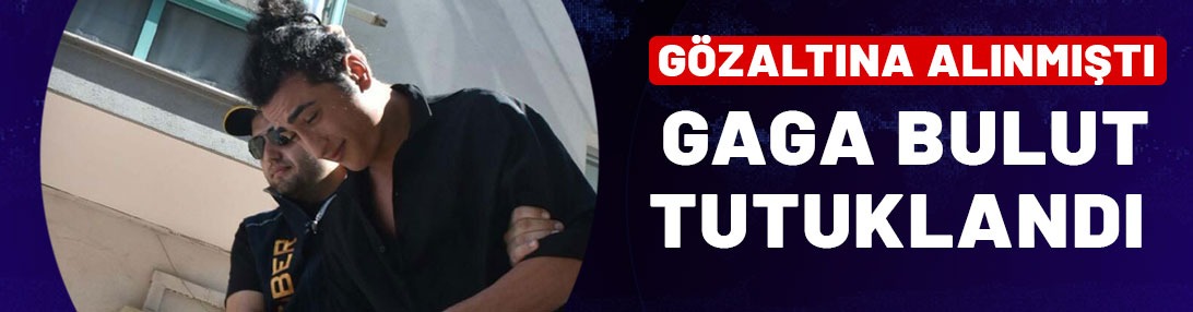 Gaga Bulut tutuklandı!