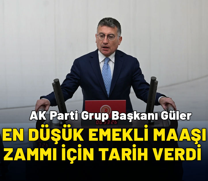 AK Parti Grup Başkanı Güler en düşük emekli maaşına yapılacak zamla ilgili tarih verdi