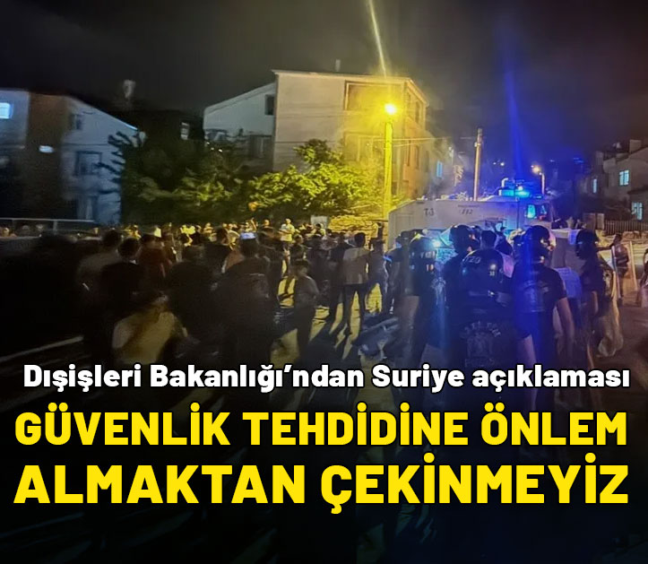 Dışişleri'nden Suriye açıklaması: Güvenliğimize yönelik tehditlerde önlem almaktan çekinmeyiz