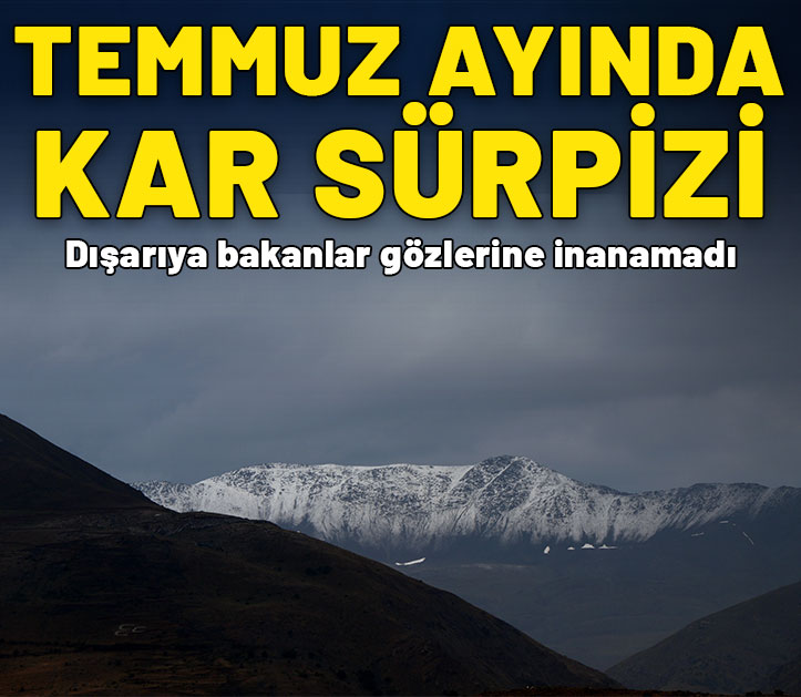 Temmuz ayında kar sürprizi! Dışarıya bakanlar gözlerine inanamadı