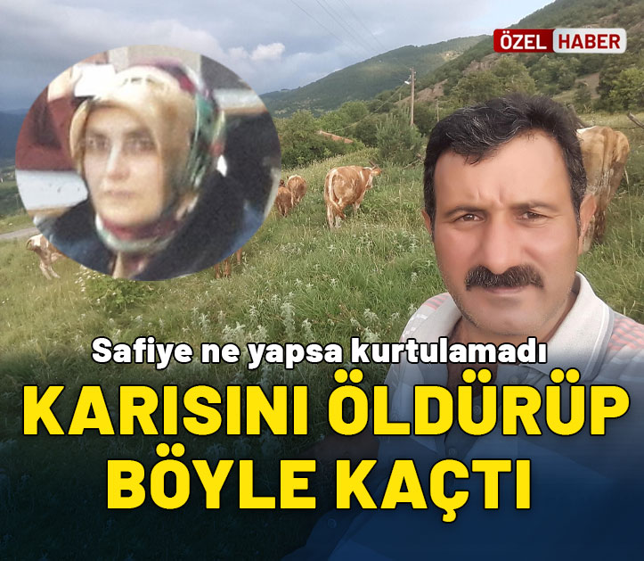 Safiye ne yapsa kurtulamadı: Karısını öldürüp  böyle kaçtı