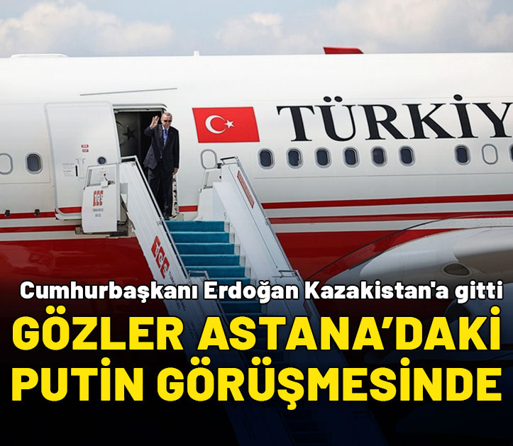 Cumhurbaşkanı Erdoğan Kazakistan'a gitti: Gözler Astana'da Putin ile gerçekleştireceği görüşmede