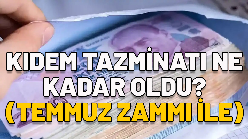 Kıdem tazminatı ne kadar oldu? (Temmuz zammı ile) 2024 kıdem tazminatı tavanı son dakika