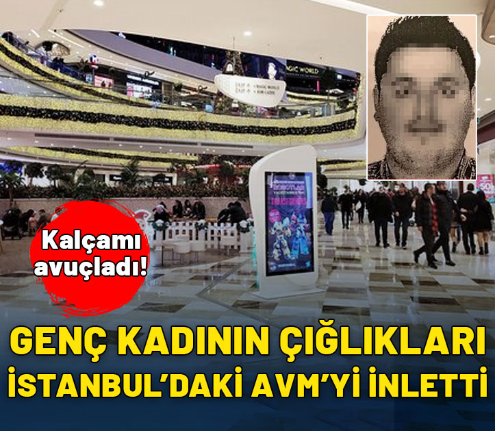 Genç kadının çığlıkları İstanbul'daki AVM'yi inletti: Kalçamı avuçladı