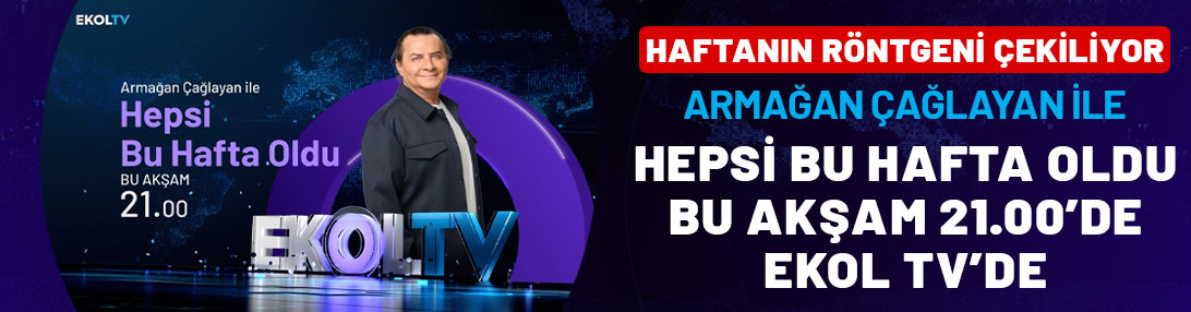 Haftanın röntgeni çekiliyor: Armağan Çağlayan ile Hepsi Bu Hafta Oldu bu akşam 21.00'de Ekol TV'de