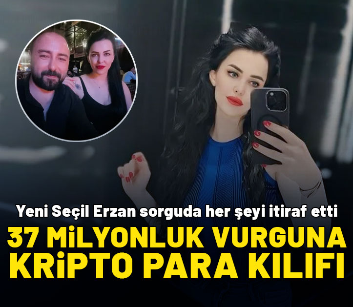 Yeni Seçil Erzan sorguda her şeyi anlattı: 37 milyonluk vurguna kripto para kılıfı