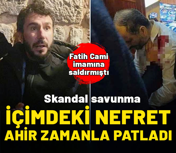 Fatih Cami imamına saldırmıştı! Skandal savunma: İçimdeki nefret ahir zamanla patladı