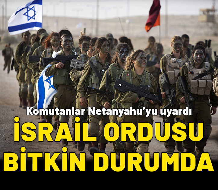 İsrail ordu komutanları Netanyahu’yu uyardı: Askerler bitkin durumda!