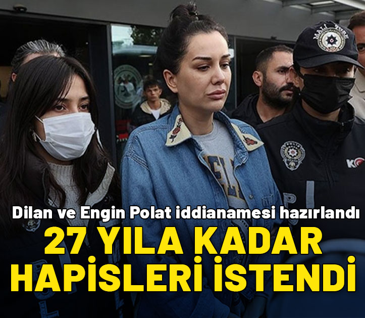 Dilan ve Engin Polat için 27 yıla kadar hapis istendi