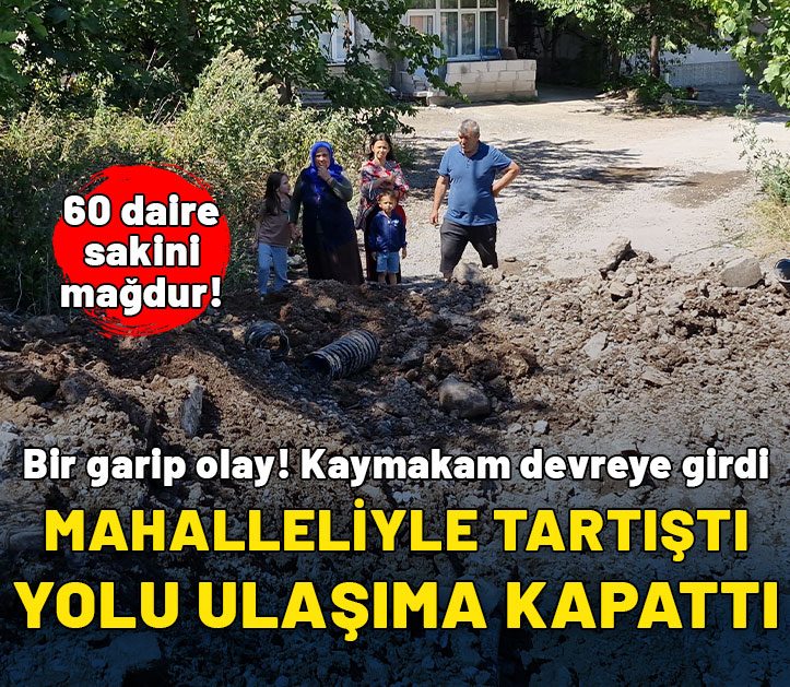 60 daire sakini mağdur! Mahalleliyle tartışan arsa sahibi yolu kapattı