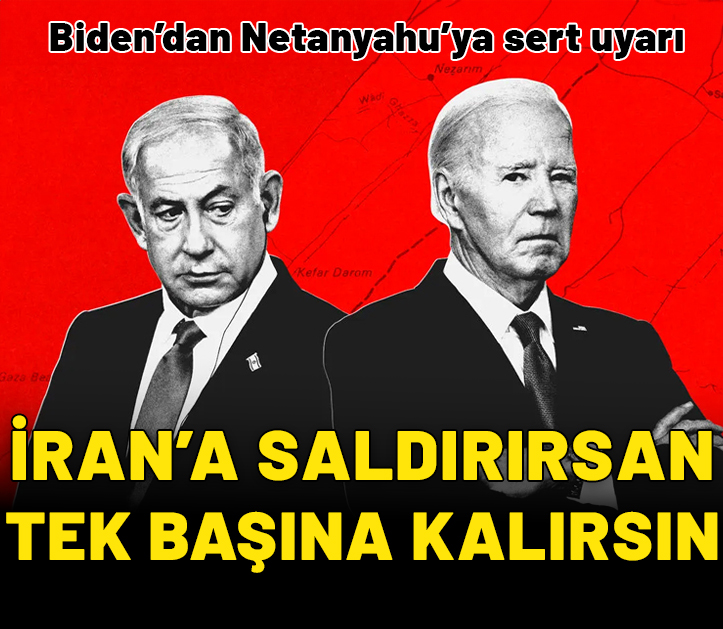 Biden’dan Netanyahu’ya sert uyarı: İran’a saldırırsanız tek başınıza kalırsınız