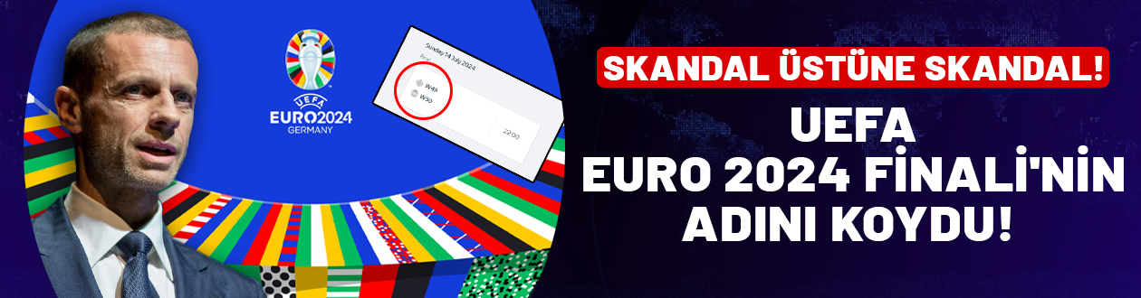 UEFA, EURO 2024 Finali'nin adını koydu! Skandal üstüne skandal