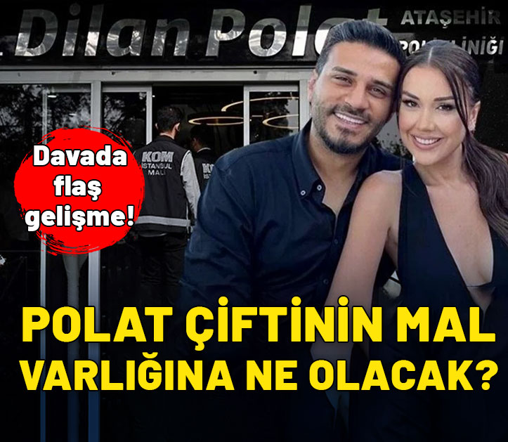 Dilan Polat ile Engin Polat'ın mal varlığına ne olacak? Davada flaş gelişme