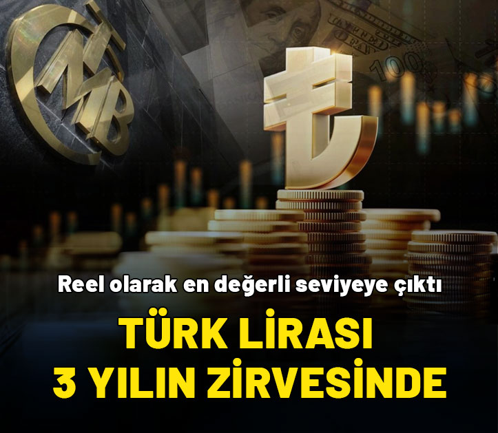 Türk Lirası 3 yılın zirvesinde! Reel anlamda en değerli seviyeye çıktı