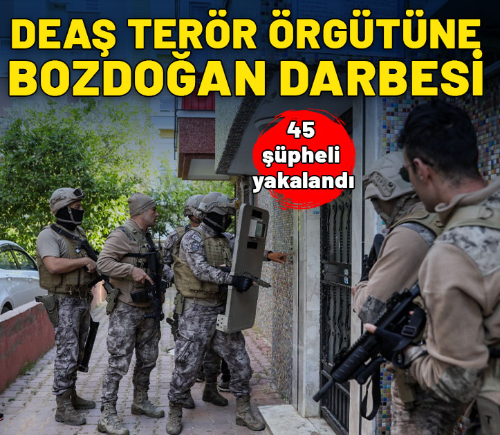 DEAŞ'a Bozdoğan darbesi: 45 şüpheli yakalandı