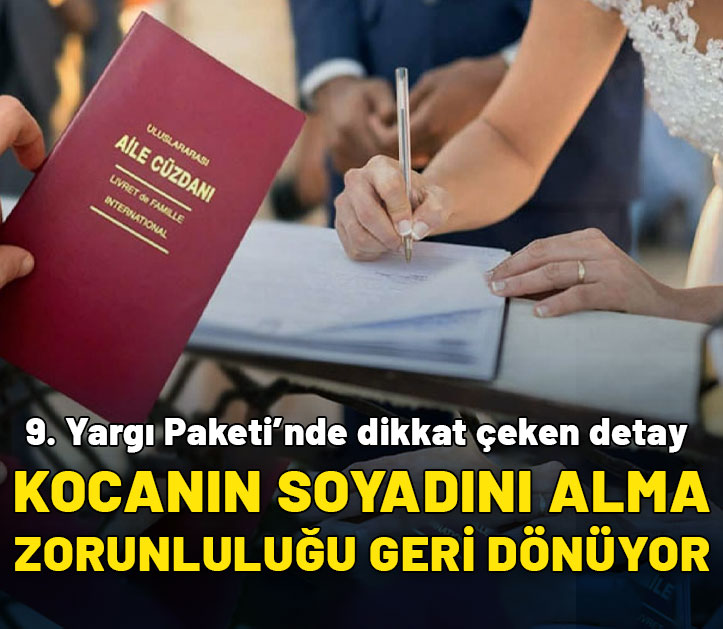 Kocanın soyadını alma zorunluluğu geri dönüyor! İşte 9. yargı Paketi'ndeki o detay...